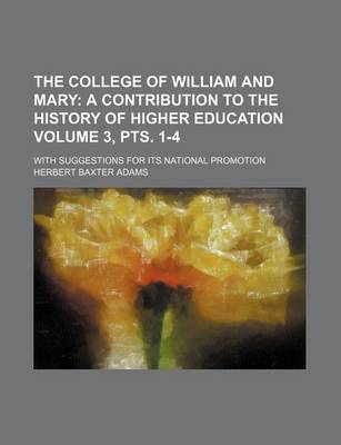 Book cover for The College of William and Mary Volume 3, Pts. 1-4; A Contribution to the History of Higher Education. with Suggestions for Its National Promotion