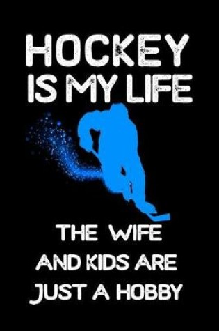 Cover of Hockey Is My Life The Wife And Kids Are Just A Hobby