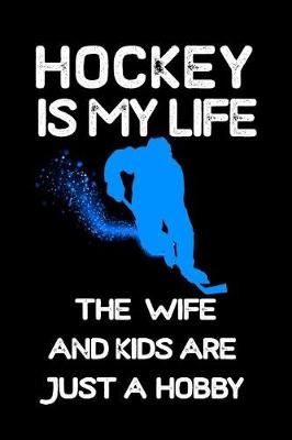Book cover for Hockey Is My Life The Wife And Kids Are Just A Hobby