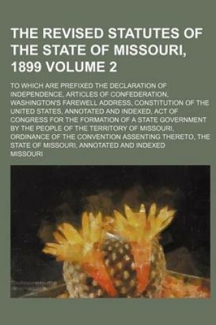 Cover of The Revised Statutes of the State of Missouri, 1899; To Which Are Prefixed the Declaration of Independence, Articles of Confederation, Washington's Fa