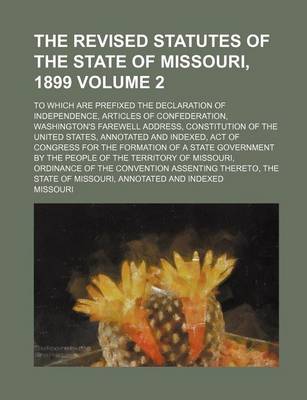 Book cover for The Revised Statutes of the State of Missouri, 1899; To Which Are Prefixed the Declaration of Independence, Articles of Confederation, Washington's Fa