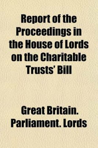 Cover of Report of the Proceedings in the House of Lords on the Charitable Trusts' Bill