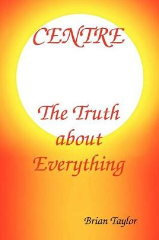 Cover of Centre The Truth About Everything