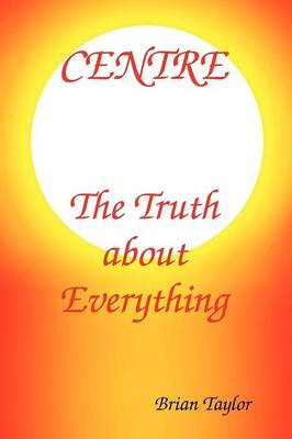 Book cover for Centre The Truth About Everything