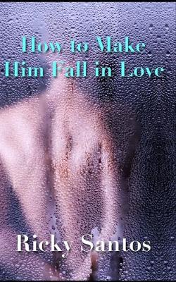 Book cover for How to Make Him Fall in Love