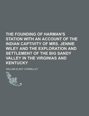 Book cover for The Founding of Harman's Station with an Account of the Indian Captivity of Mrs. Jennie Wiley and the Exploration and Settlement of the Big Sandy Vall
