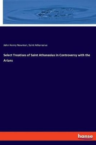 Cover of Select Treatises of Saint Athanasius in Controversy with the Arians