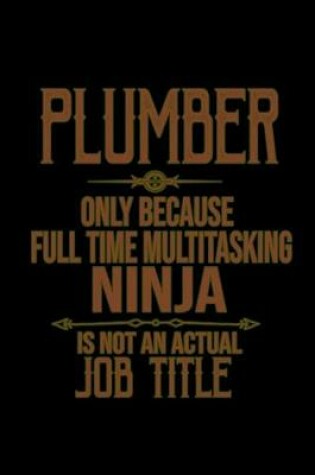 Cover of Plumber only because full time multitasking ninja is not an actual job title