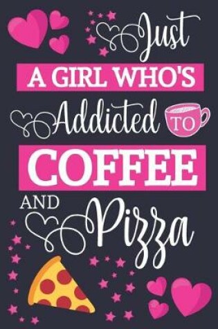 Cover of Just A Girl Who's Addicted To Coffee and Pizza