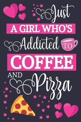 Book cover for Just A Girl Who's Addicted To Coffee and Pizza