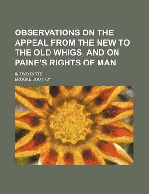 Book cover for Observations on the Appeal from the New to the Old Whigs, and on Paine's Rights of Man; In Two Parts