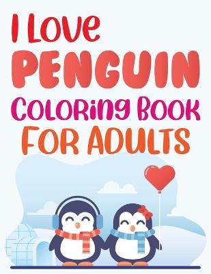 Book cover for I Love Penguin Coloring Book For Adults