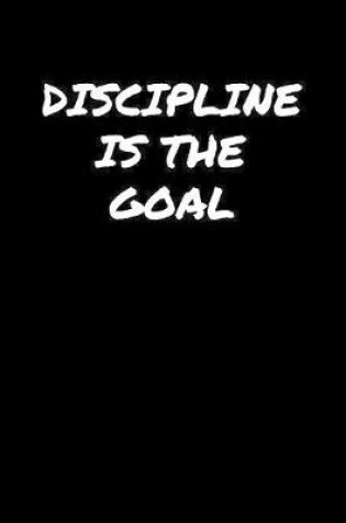 Cover of Discipline Is The Goal