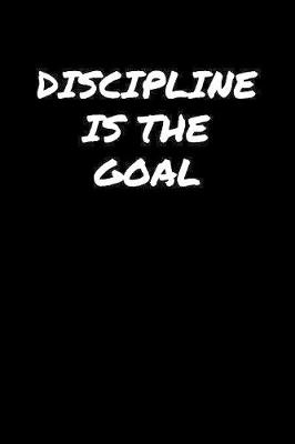 Book cover for Discipline Is The Goal