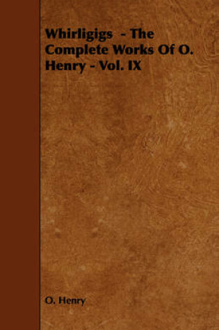 Cover of Whirligigs - The Complete Works Of O. Henry - Vol. IX