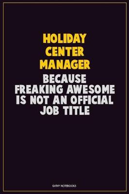 Book cover for Holiday Center Manager, Because Freaking Awesome Is Not An Official Job Title