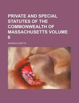 Book cover for Private and Special Statutes of the Commonwealth of Massachusetts Volume 6