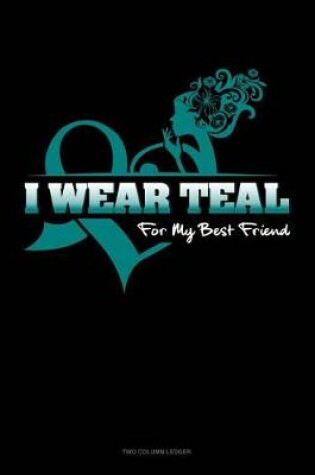 Cover of I Wear Teal for My Best Friend