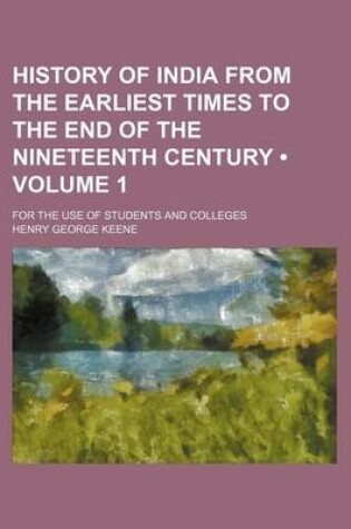 Cover of History of India from the Earliest Times to the End of the Nineteenth Century (Volume 1); For the Use of Students and Colleges