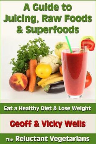 Cover of A Guide to Juicing, Raw Foods & Superfoods