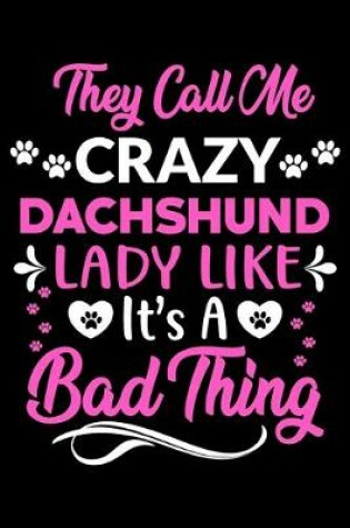 Cover of They call me crazy Dachshund lady like.It's a bad thing