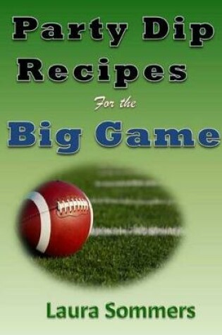 Cover of Party Dip Recipes for the Big Game!