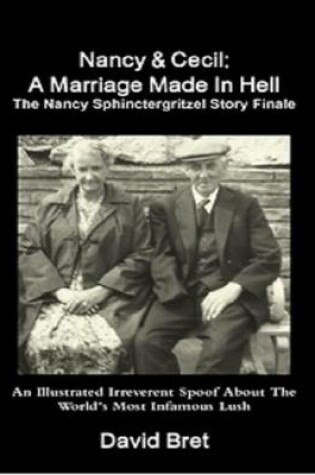 Cover of Nancy & Cecil: A Marriage Made In Hell: The Nancy Sphinctergritzel Story Finale: An Illustrated Irreverent Spoof