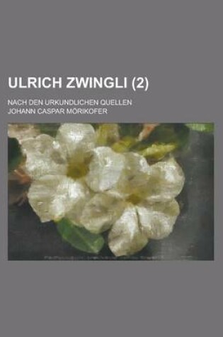 Cover of Ulrich Zwingli; Nach Den Urkundlichen Quellen (2 )