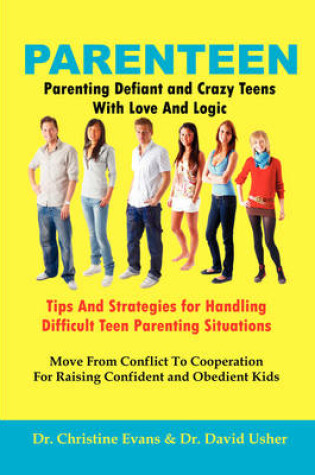 Cover of PARENTEEN - Parenting Defiant and Crazy Teens With Love And Logic - Tips And Strategies for Handling Difficult Teen Parenting Situations - Move From Conflict To Cooperation For Raising Confident and Obedient Kids