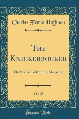 Cover of The Knickerbocker, Vol. 23: Or New-York Monthly Magazine (Classic Reprint)