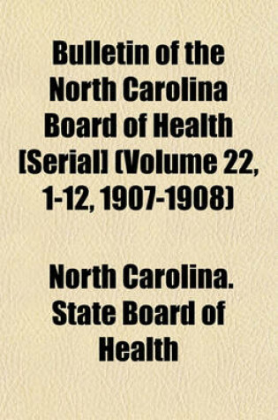 Cover of Bulletin of the North Carolina Board of Health [Serial] (Volume 22, 1-12, 1907-1908)