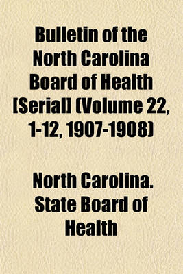 Book cover for Bulletin of the North Carolina Board of Health [Serial] (Volume 22, 1-12, 1907-1908)