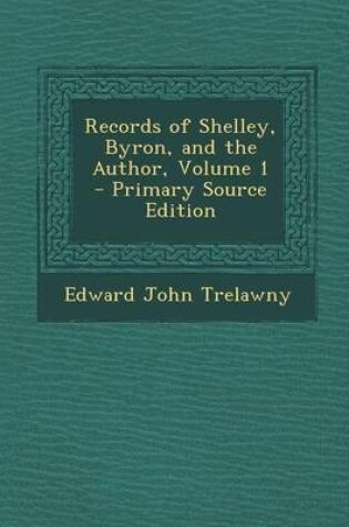 Cover of Records of Shelley, Byron, and the Author, Volume 1 - Primary Source Edition