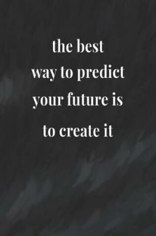 Cover of The Best Way To Predict Your Future Is To Create It