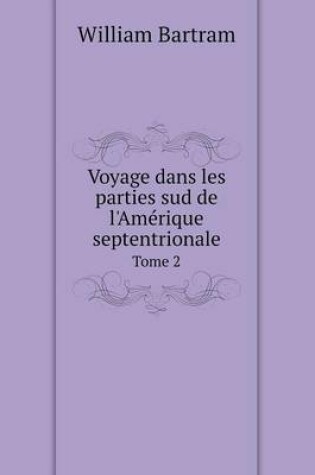 Cover of Voyage dans les parties sud de l'Amérique septentrionale Tome 2