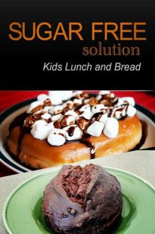 Cover of Sugar-Free Solution - Kids Lunch and Bread