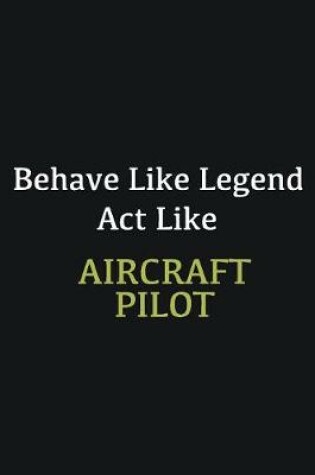 Cover of Behave like Legend Act Like Aircraft pilot