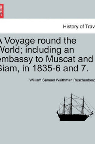 Cover of A Voyage Round the World; Including an Embassy to Muscat and Siam, in 1835-6 and 7.