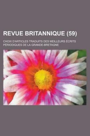 Cover of Revue Britannique; Choix D'Articles Traduits Des Meilleurs Ecrits Periodiques de La Grande-Bretagne (59 )