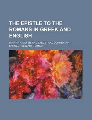 Book cover for The Epistle to the Romans in Greek and English; With an Analysis and Exegetical Commentary