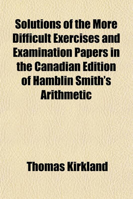 Book cover for Solutions of the More Difficult Exercises and Examination Papers in the Canadian Edition of Hamblin Smith's Arithmetic