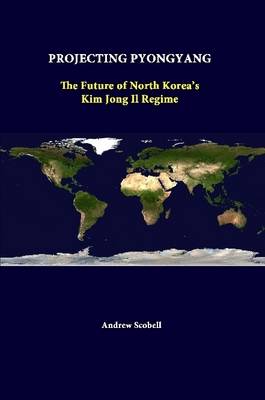 Book cover for Projecting Pyongyang: the Future of North Korea's Kim Jong Il Regime