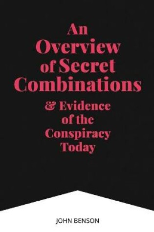 Cover of An Overview of Secret Combinations & Evidence of the Conspiracy Today