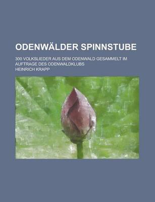 Book cover for Odenwalder Spinnstube; 300 Volkslieder Aus Dem Odenwald Gesammelt Im Auftrage Des Odenwaldklubs
