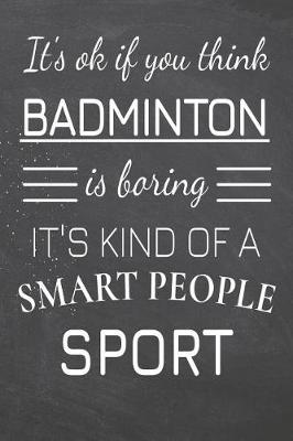 Book cover for It's Ok If You Think Badminton Is Boring It's Kind Of A Smart People Sport