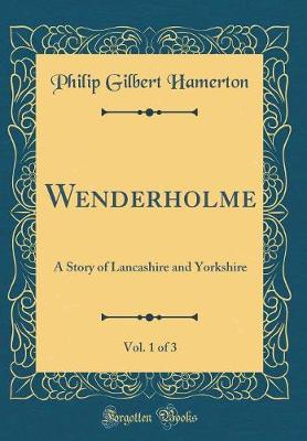 Book cover for Wenderholme, Vol. 1 of 3: A Story of Lancashire and Yorkshire (Classic Reprint)