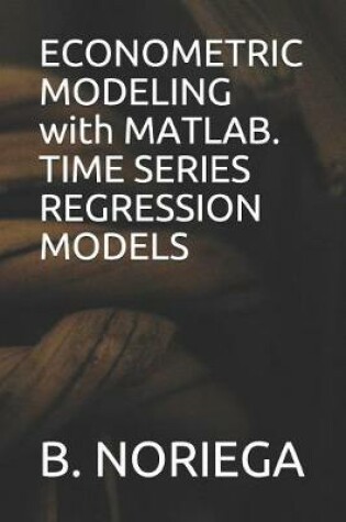 Cover of Econometric Modeling with Matlab. Time Series Regression Models