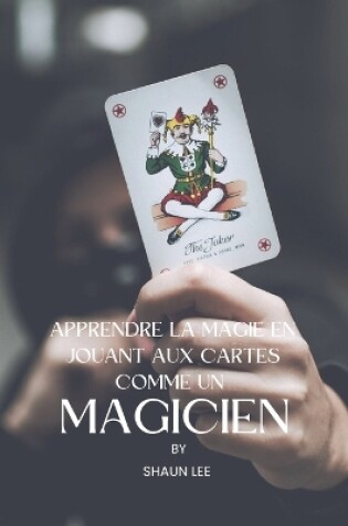 Cover of Apprendre La Magie En Jouant Aux Cartes Comme Un Magicien