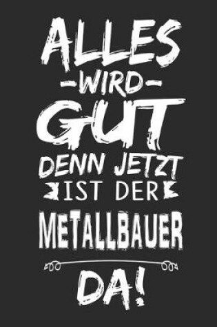 Cover of Alles wird gut denn jetzt ist der Metallbauer da