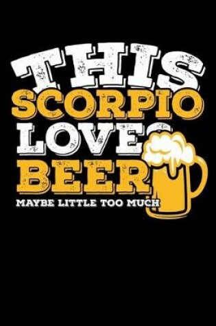 Cover of This Scorpio Loves Beer Maybe Little Too Much Notebook